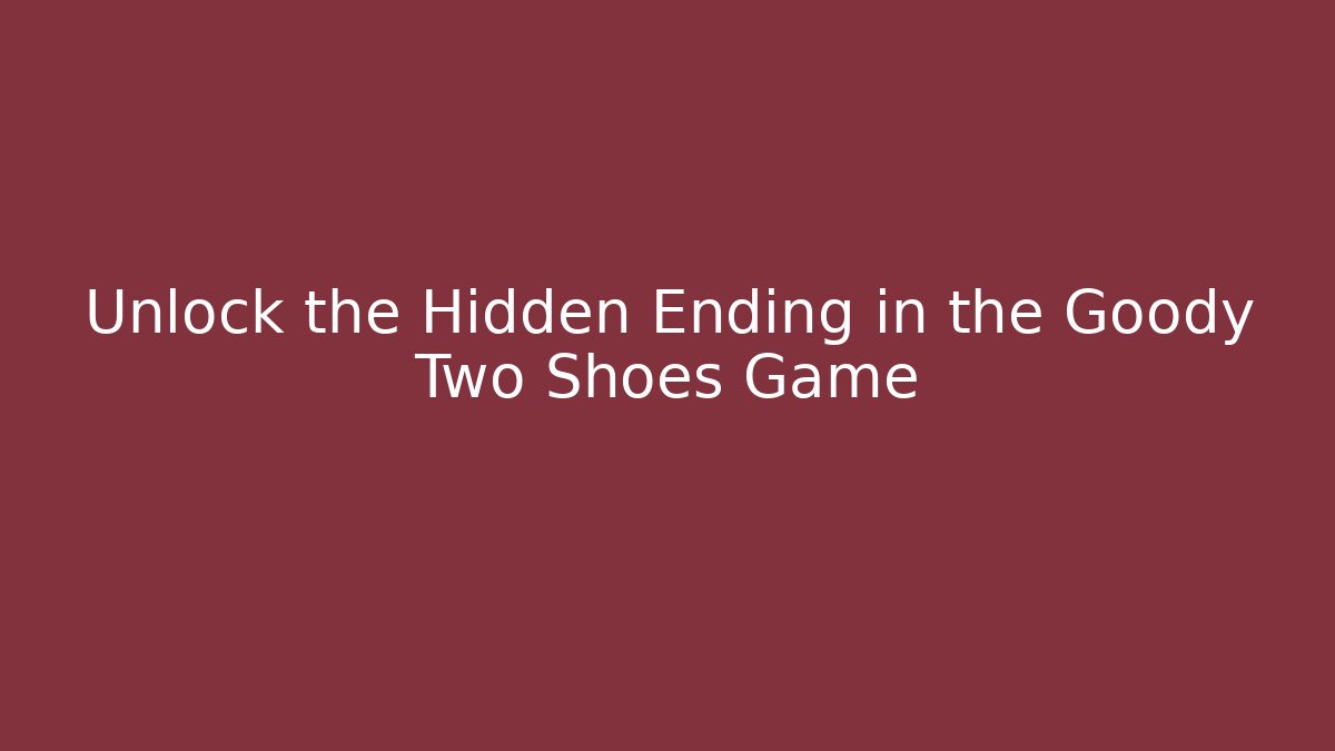 Unlock the Hidden Ending in the Goody Two Shoes Game