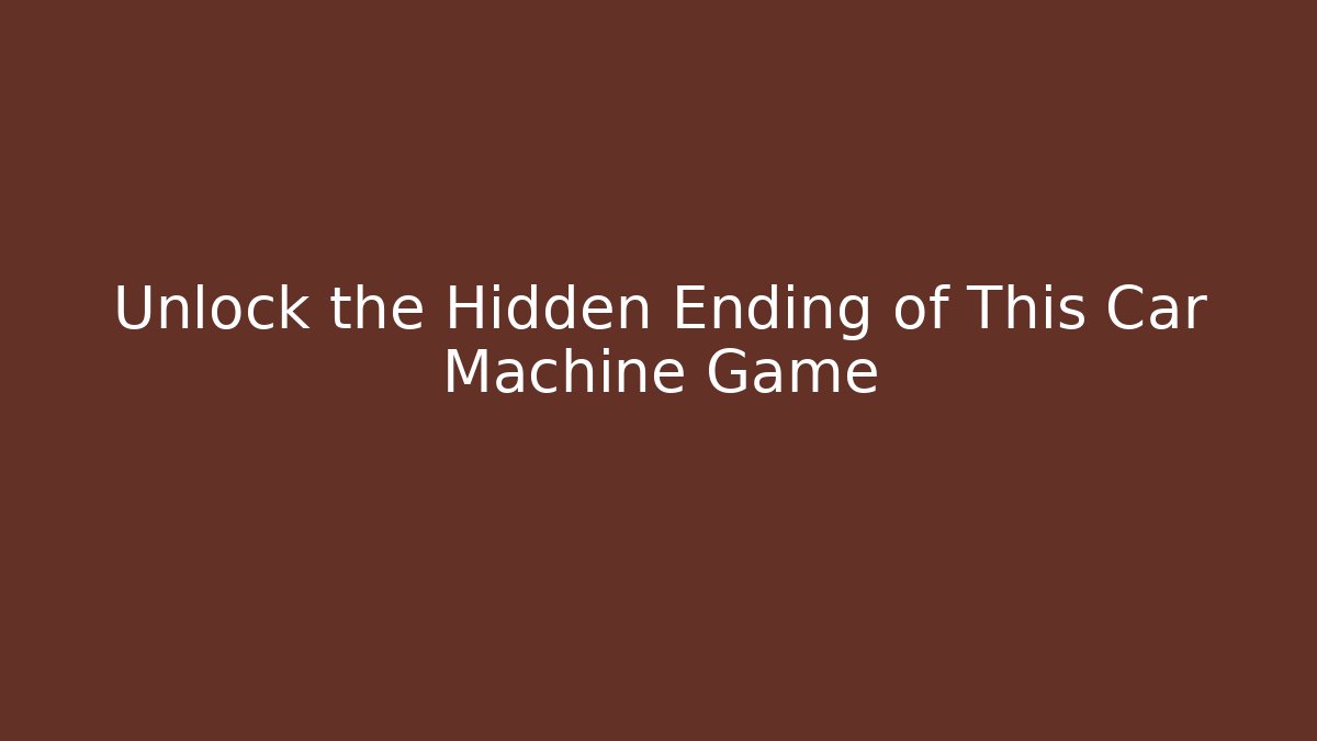 Unlock the Hidden Ending of This Car Machine Game