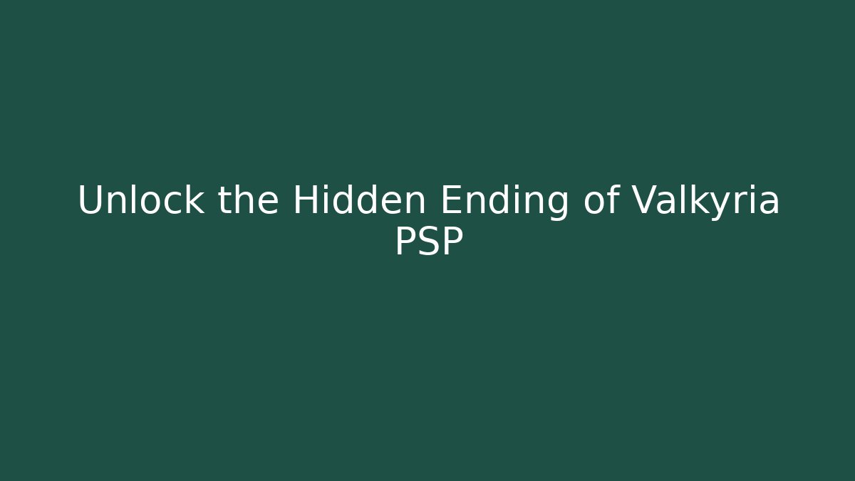 Unlock the Hidden Ending of Valkyria PSP