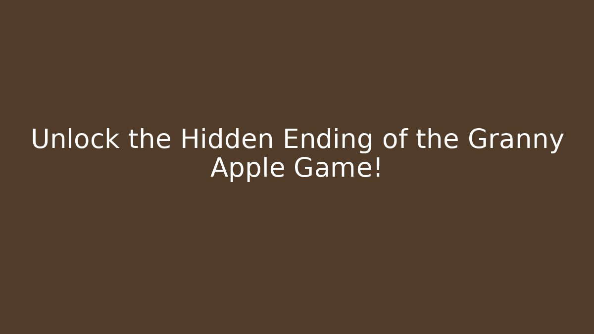 Unlock the Hidden Ending of the Granny Apple Game!