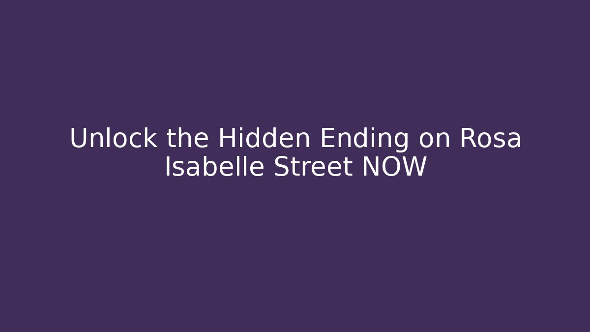 Unlock the Hidden Ending on Rosa Isabelle Street NOW