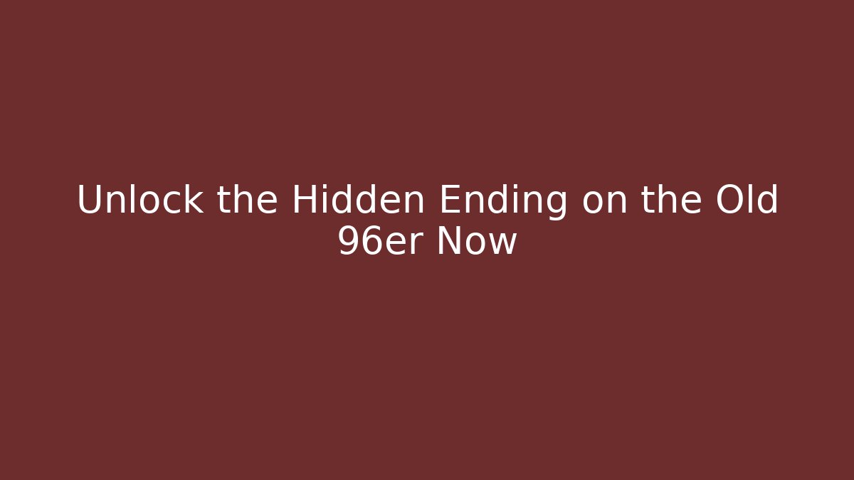 Unlock the Hidden Ending on the Old 96er Now