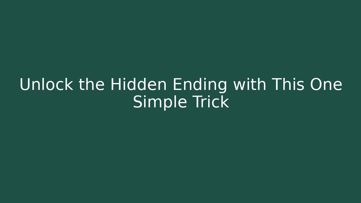 Unlock the Hidden Ending with This One Simple Trick