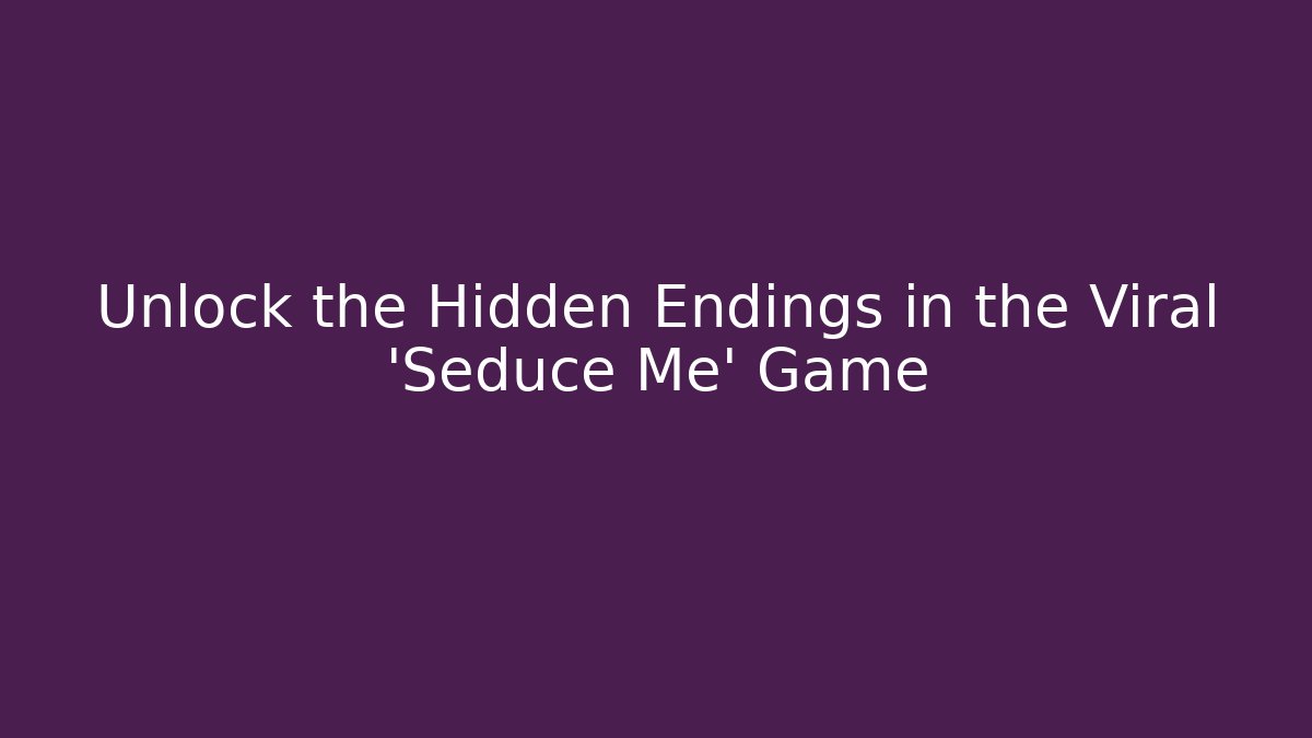 Unlock the Hidden Endings in the Viral 'Seduce Me' Game