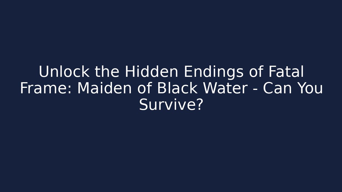 Unlock the Hidden Endings of Fatal Frame: Maiden of Black Water – Can You Survive? - Critter Realm