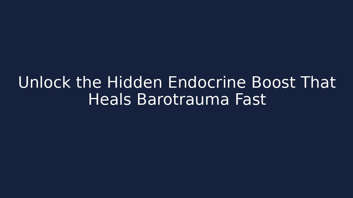 Unlock the Hidden Endocrine Boost That Heals Barotrauma Fast