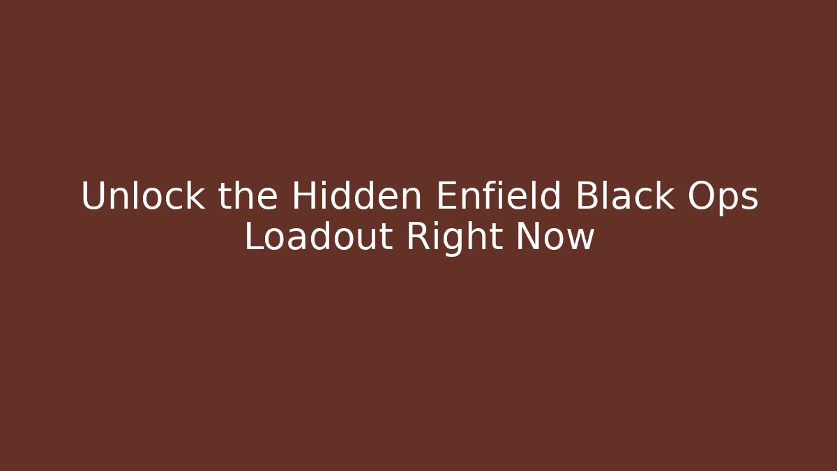 Unlock the Hidden Enfield Black Ops Loadout Right Now