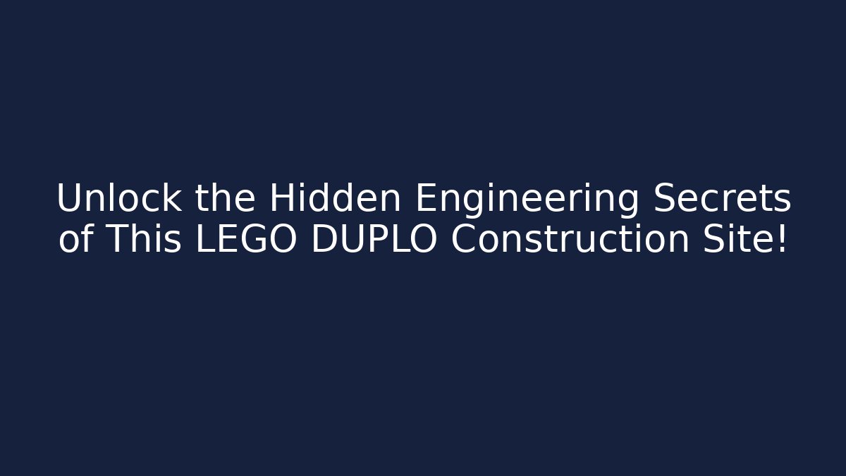 Unlock the Hidden Engineering Secrets of This LEGO DUPLO Construction Site!