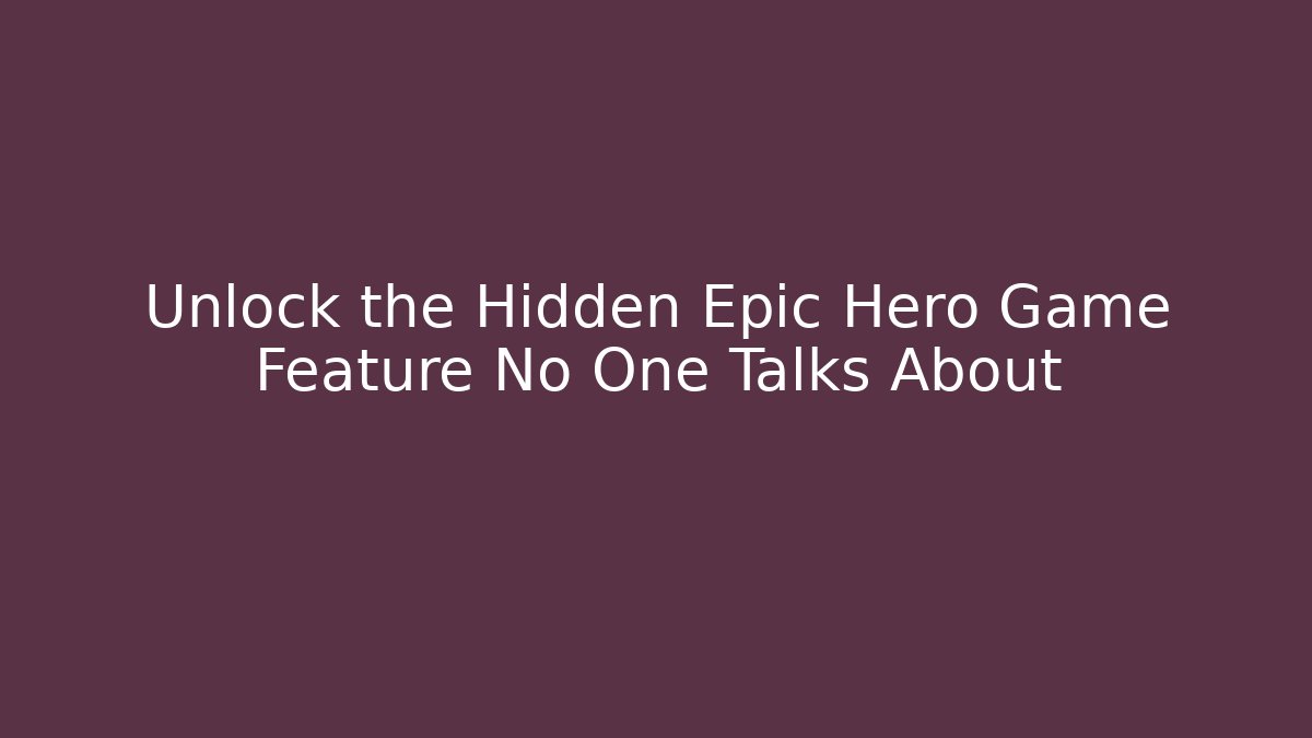 Unlock the Hidden Epic Hero Game Feature No One Talks About