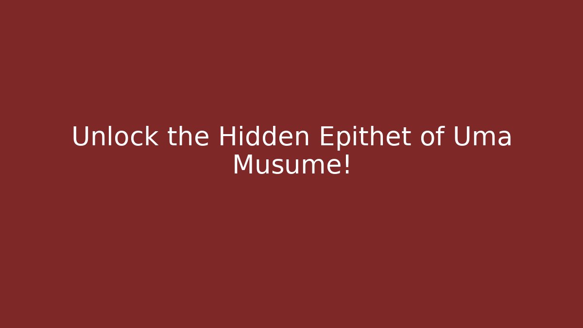 Unlock the Hidden Epithet of Uma Musume!
