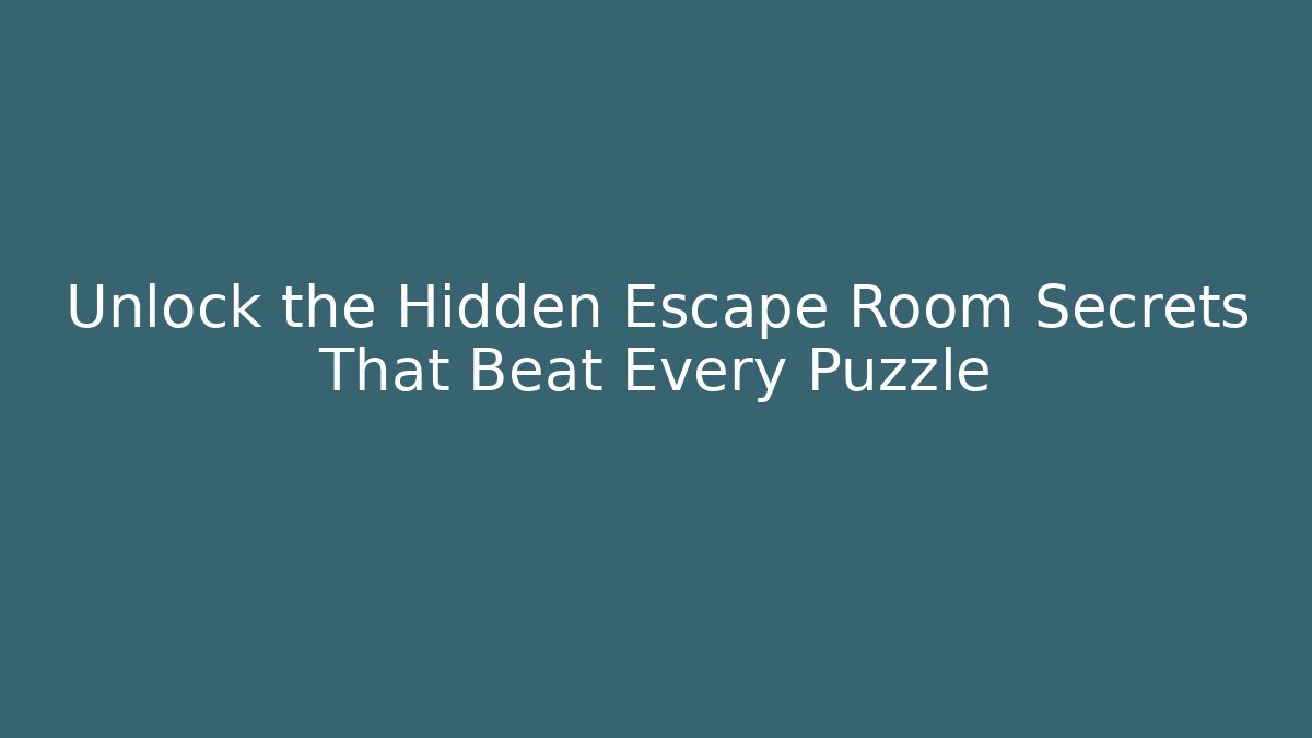Unlock the Hidden Escape Room Secrets That Beat Every Puzzle