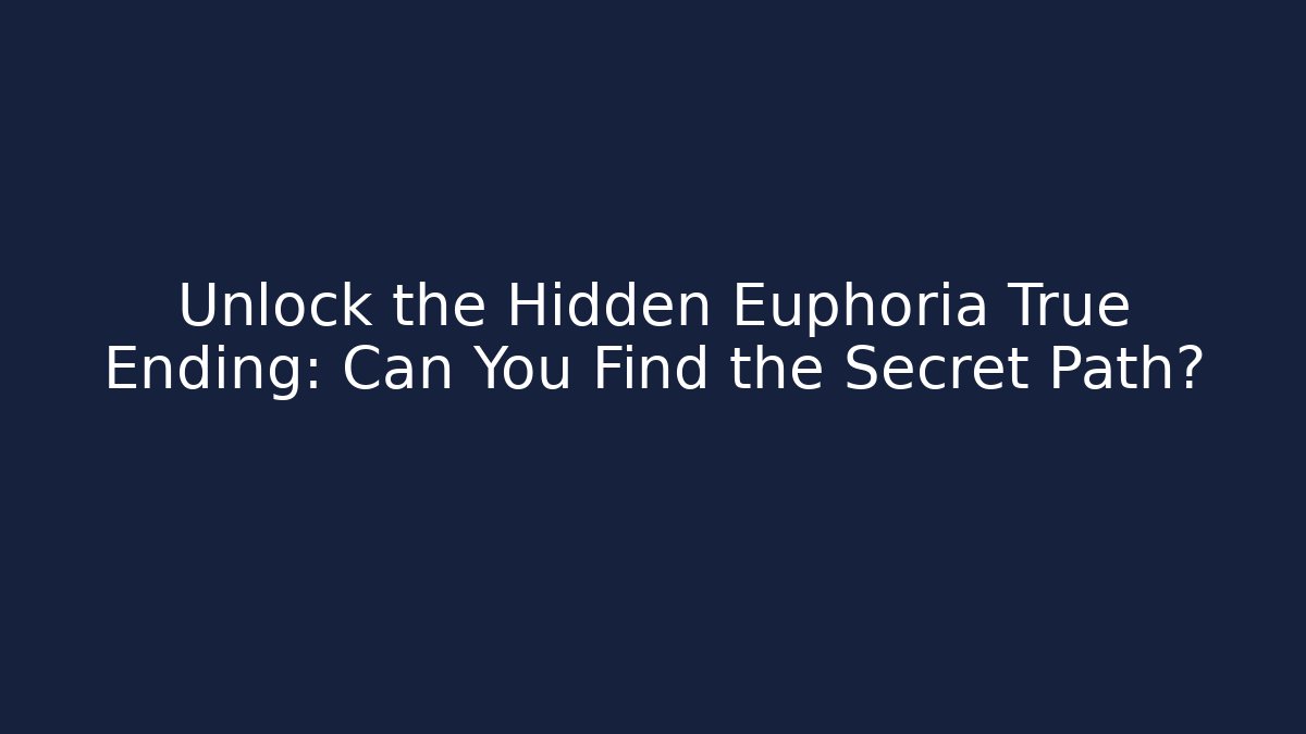 Unlock the Hidden Euphoria True Ending: Can You Find the Secret Path?