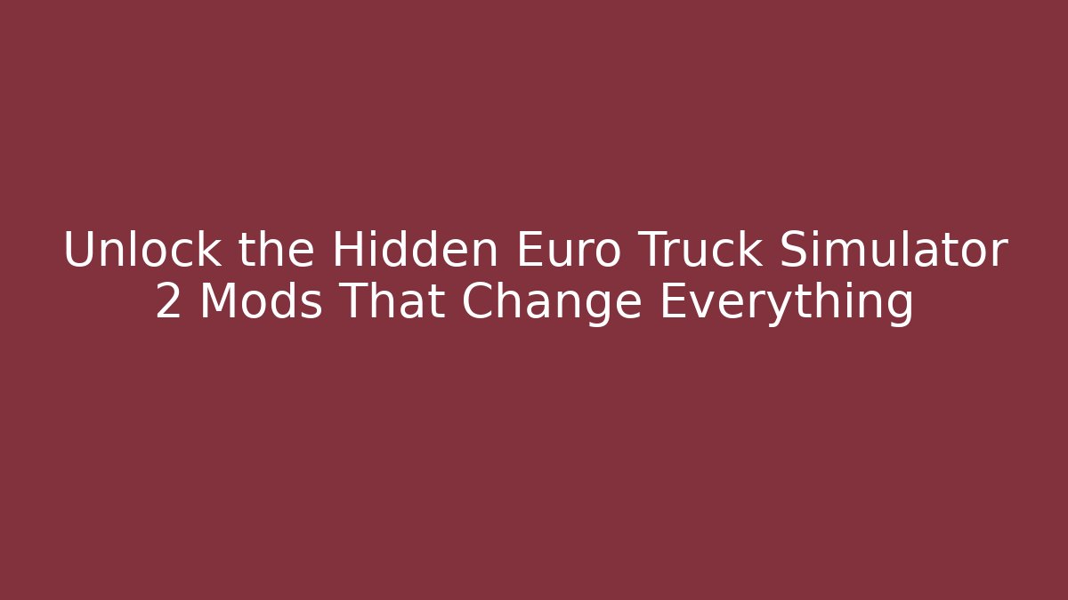 Unlock the Hidden Euro Truck Simulator 2 Mods That Change Everything