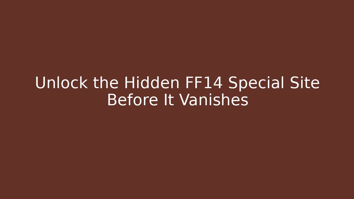 Unlock the Hidden FF14 Special Site Before It Vanishes