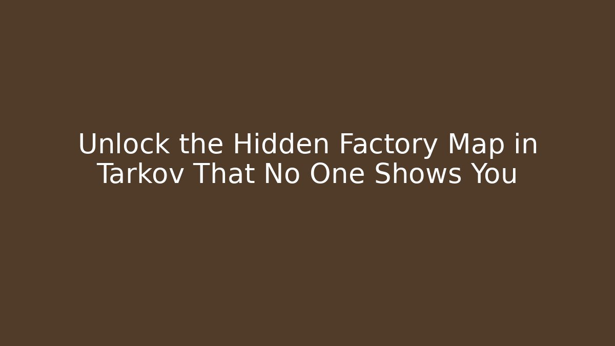 Unlock the Hidden Factory Map in Tarkov That No One Shows You