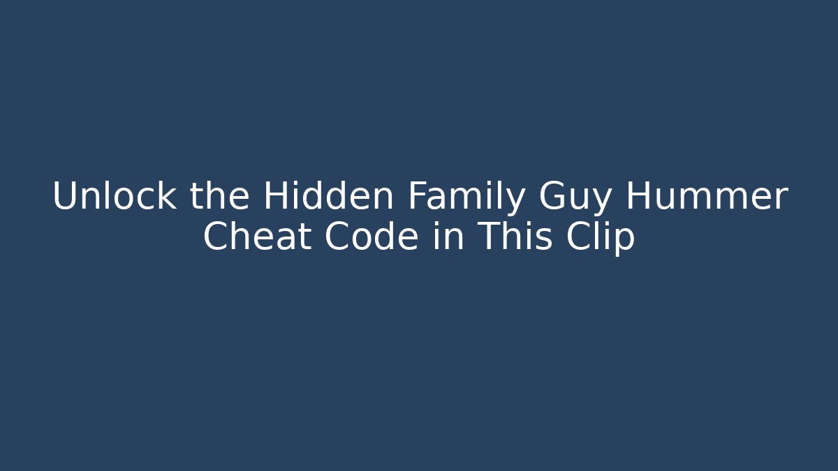 Unlock the Hidden Family Guy Hummer Cheat Code in This Clip