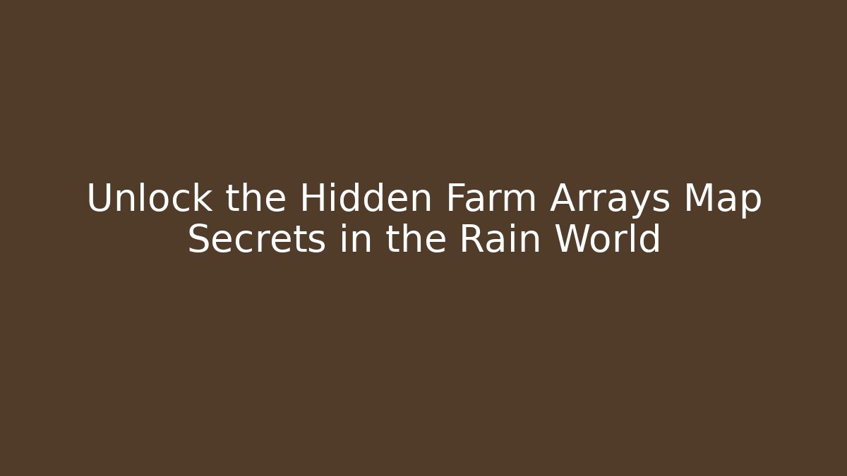 Unlock the Hidden Farm Arrays Map Secrets in the Rain World