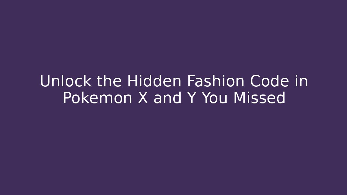 Unlock the Hidden Fashion Code in Pokémon X and Y You Missed