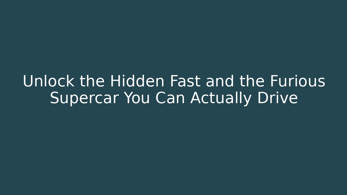 Unlock the Hidden Fast and the Furious Supercar You Can Actually Drive