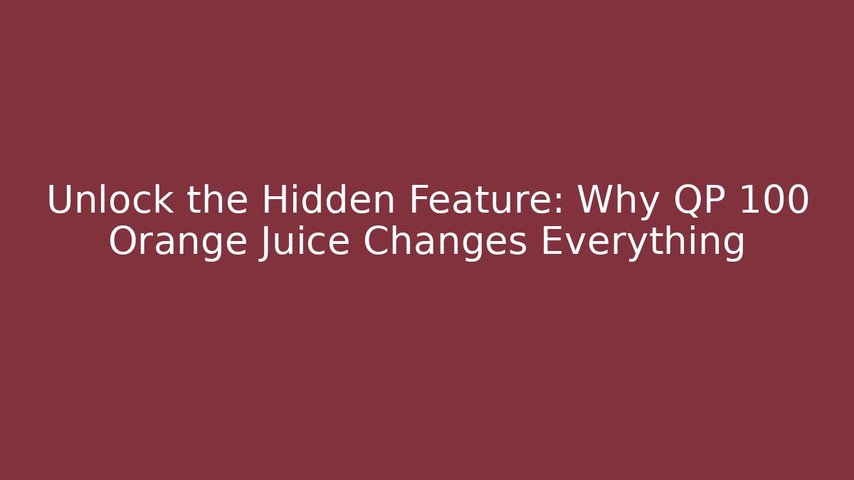 Unlock the Hidden Feature: Why QP 100 Orange Juice Changes Everything