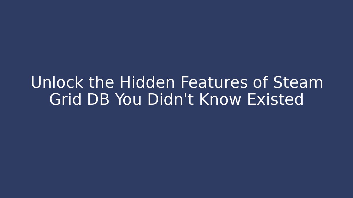 Unlock the Hidden Features of Steam Grid DB You Didn't Know Existed