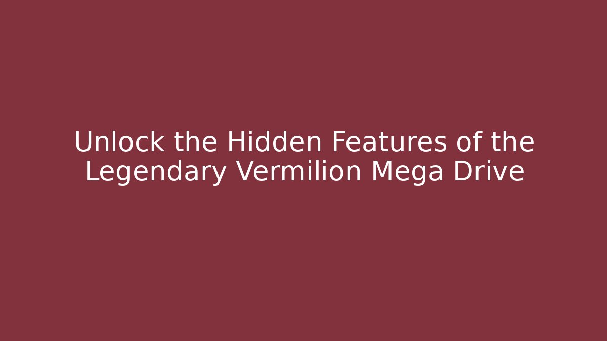 Unlock the Hidden Features of the Legendary Vermilion Mega Drive