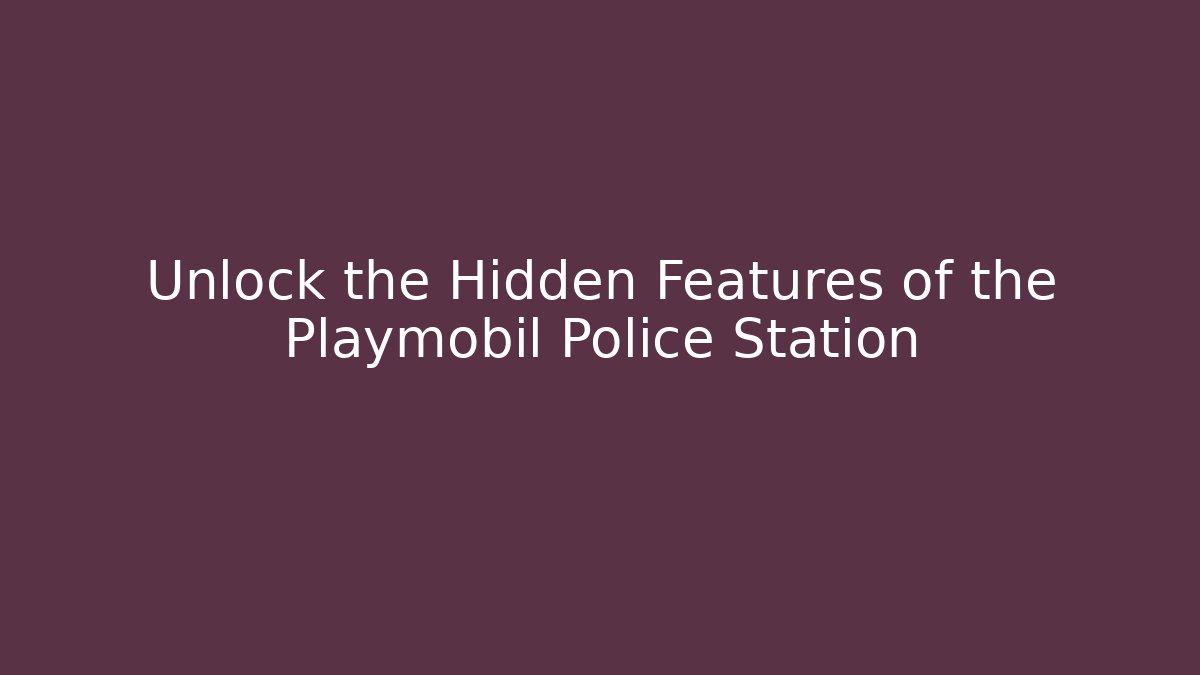 Unlock the Hidden Features of the Playmobil Police Station