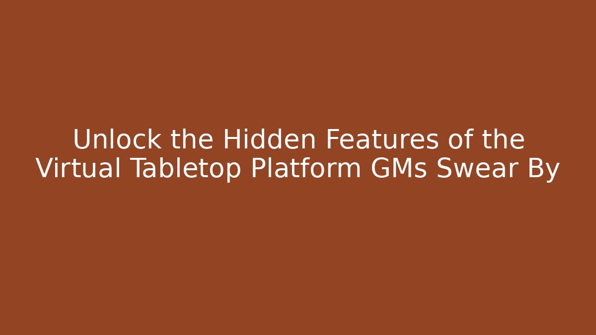 Unlock the Hidden Features of the Virtual Tabletop Platform GMs Swear By