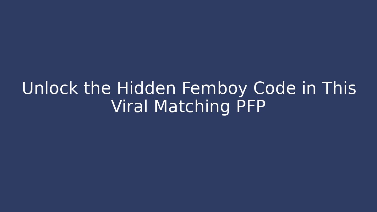 Unlock the Hidden Femboy Code in This Viral Matching PFP