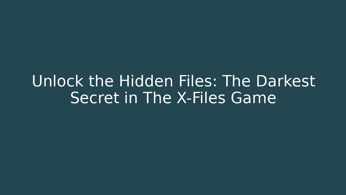 Unlock the Hidden Files: The Darkest Secret in The X-Files Game