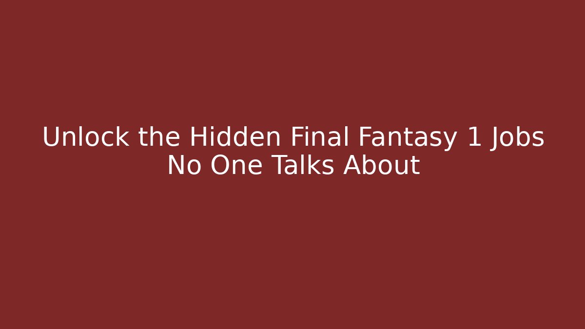 Unlock the Hidden Final Fantasy 1 Jobs No One Talks About