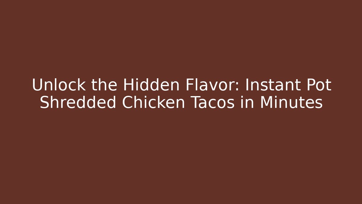 Unlock the Hidden Flavor: Instant Pot Shredded Chicken Tacos in Minutes