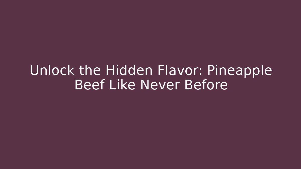 Unlock the Hidden Flavor: Pineapple Beef Like Never Before - Critter Realm