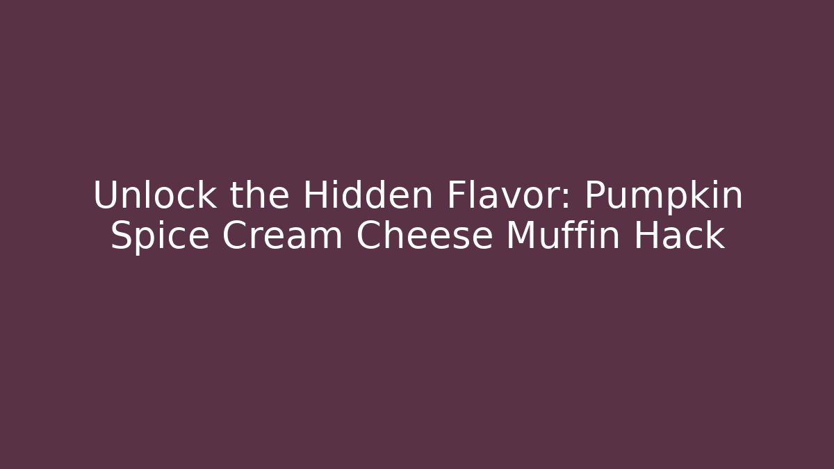 Unlock the Hidden Flavor: Pumpkin Spice Cream Cheese Muffin Hack