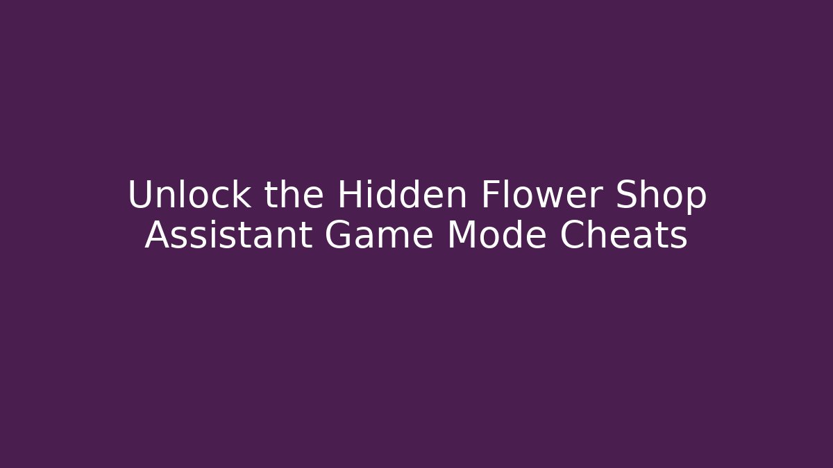 Unlock the Hidden Flower Shop Assistant Game Mode Cheats - Critter Realm