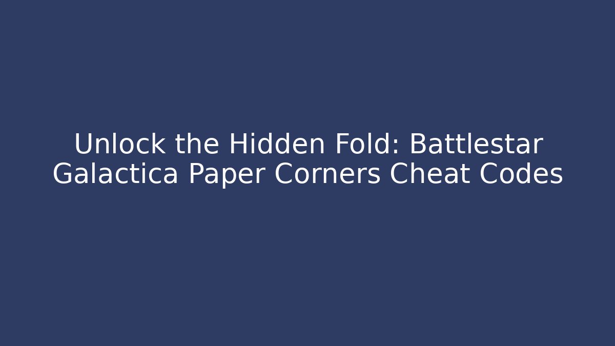Unlock the Hidden Fold: Battlestar Galactica Paper Corners Cheat Codes - Critter Realm