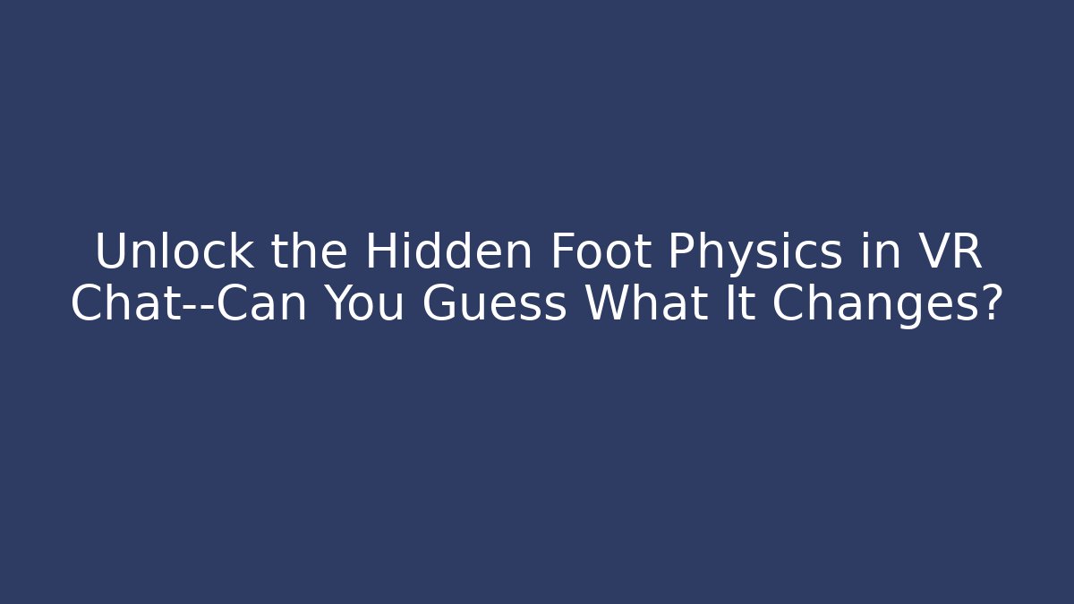 Unlock the Hidden Foot Physics in VR Chat—Can You Guess What It Changes?