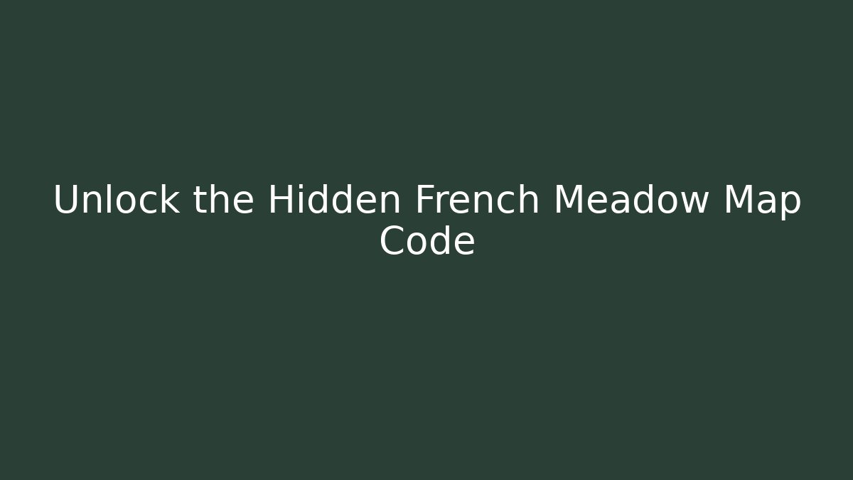 Unlock the Hidden French Meadow Map Code