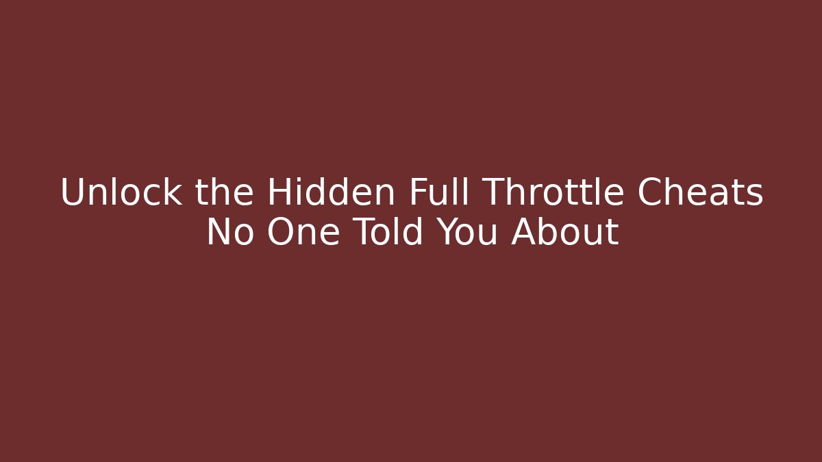 Unlock the Hidden Full Throttle Cheats No One Told You About