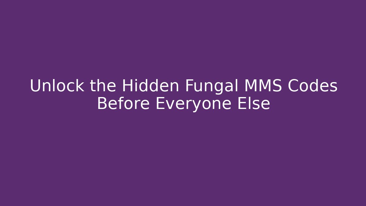Unlock the Hidden Fungal MMS Codes Before Everyone Else