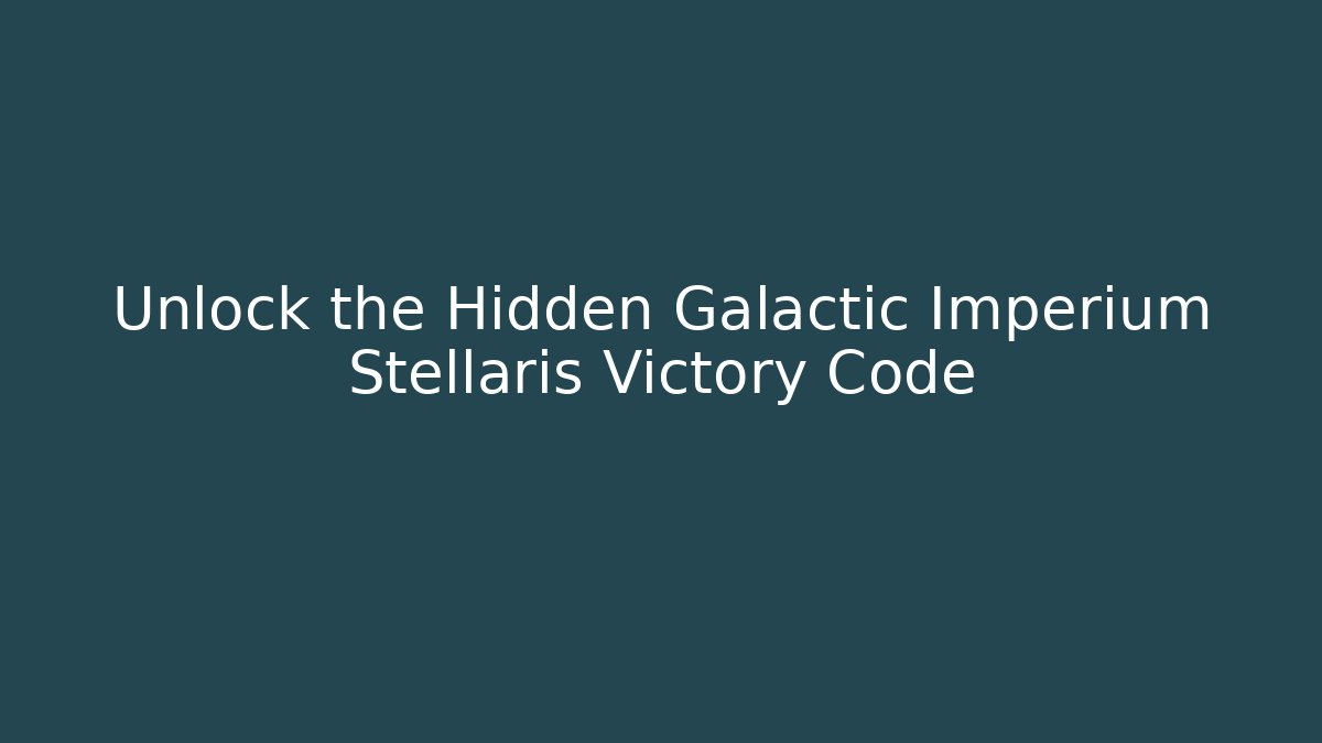 Unlock the Hidden Galactic Imperium Stellaris Victory Code