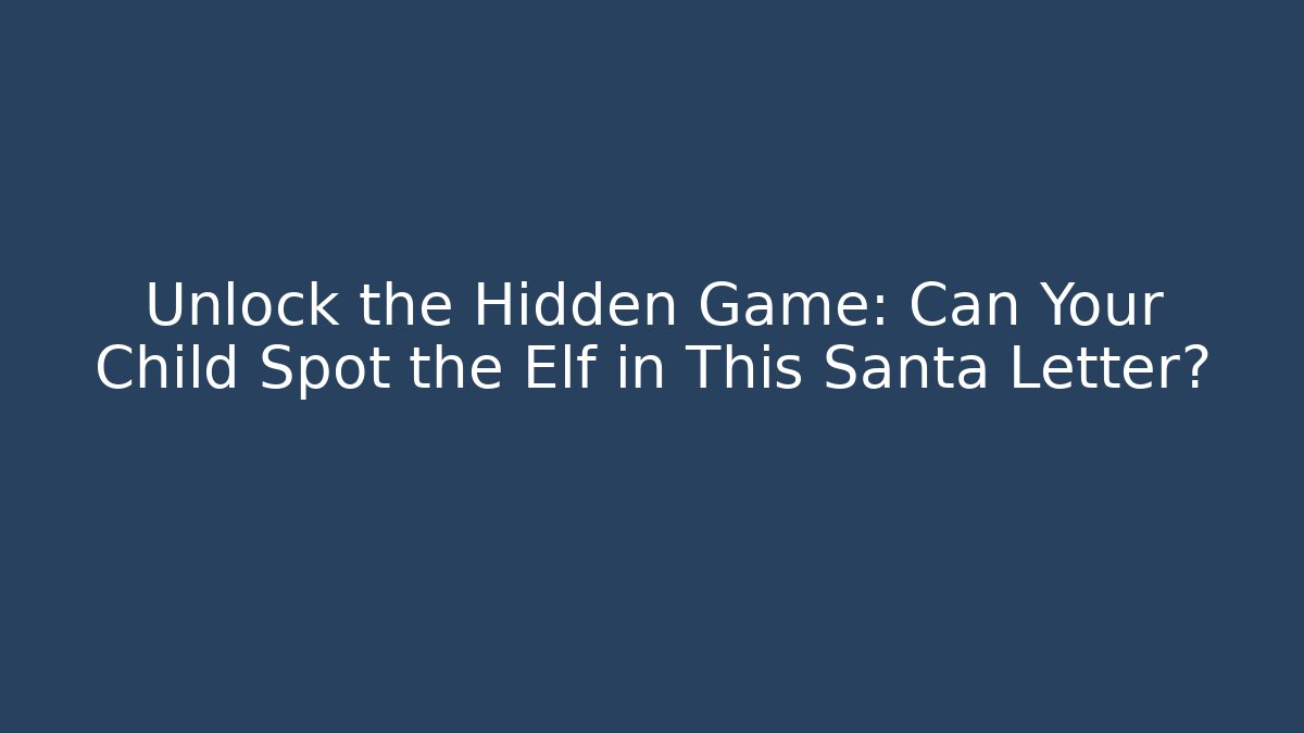 Unlock the Hidden Game: Can Your Child Spot the Elf in This Santa Letter?