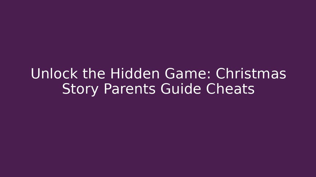 Unlock the Hidden Game: Christmas Story Parents Guide Cheats