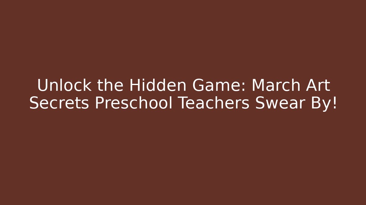 Unlock the Hidden Game: March Art Secrets Preschool Teachers Swear By!