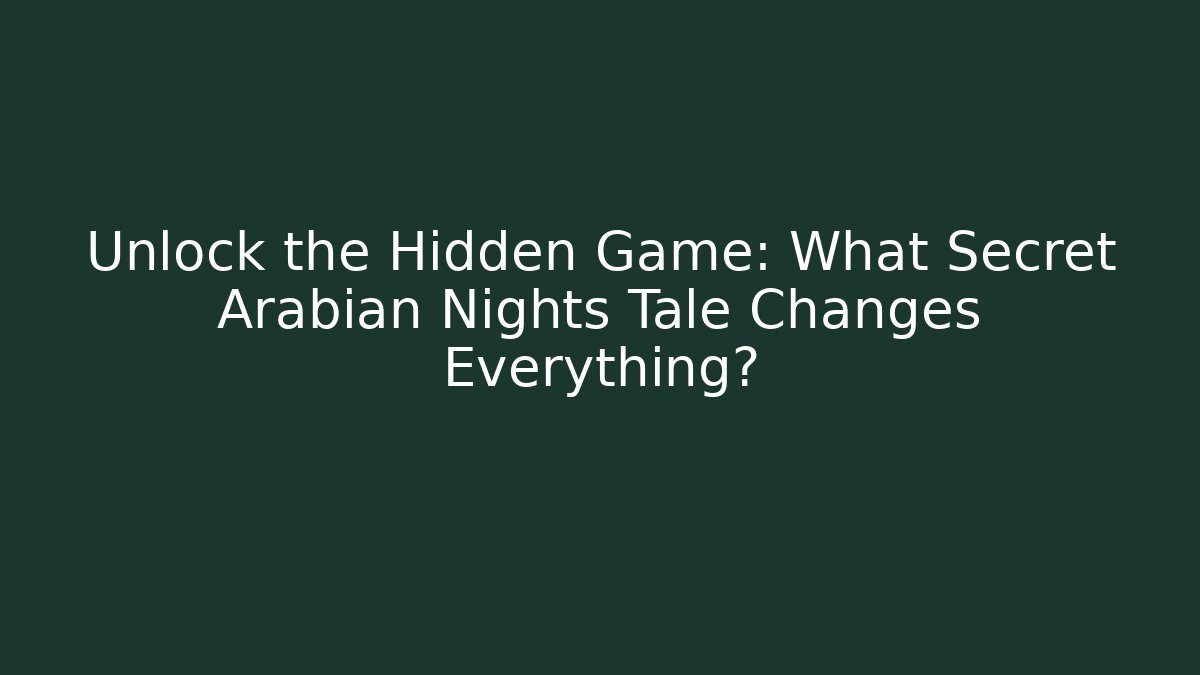 Unlock the Hidden Game: What Secret Arabian Nights Tale Changes Everything?