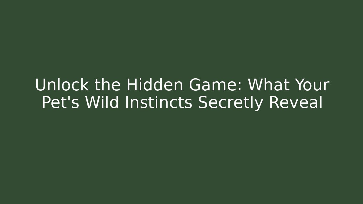 Unlock the Hidden Game: What Your Pet's Wild Instincts Secretly Reveal