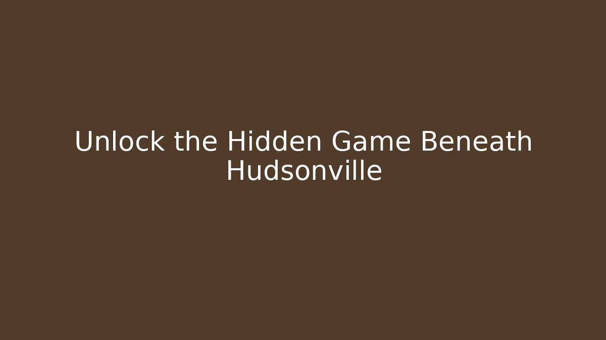 Unlock the Hidden Game Beneath Hudsonville