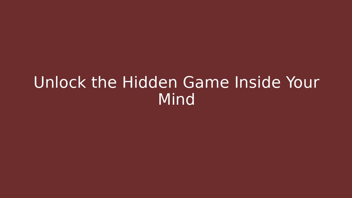 Unlock the Hidden Game Inside Your Mind