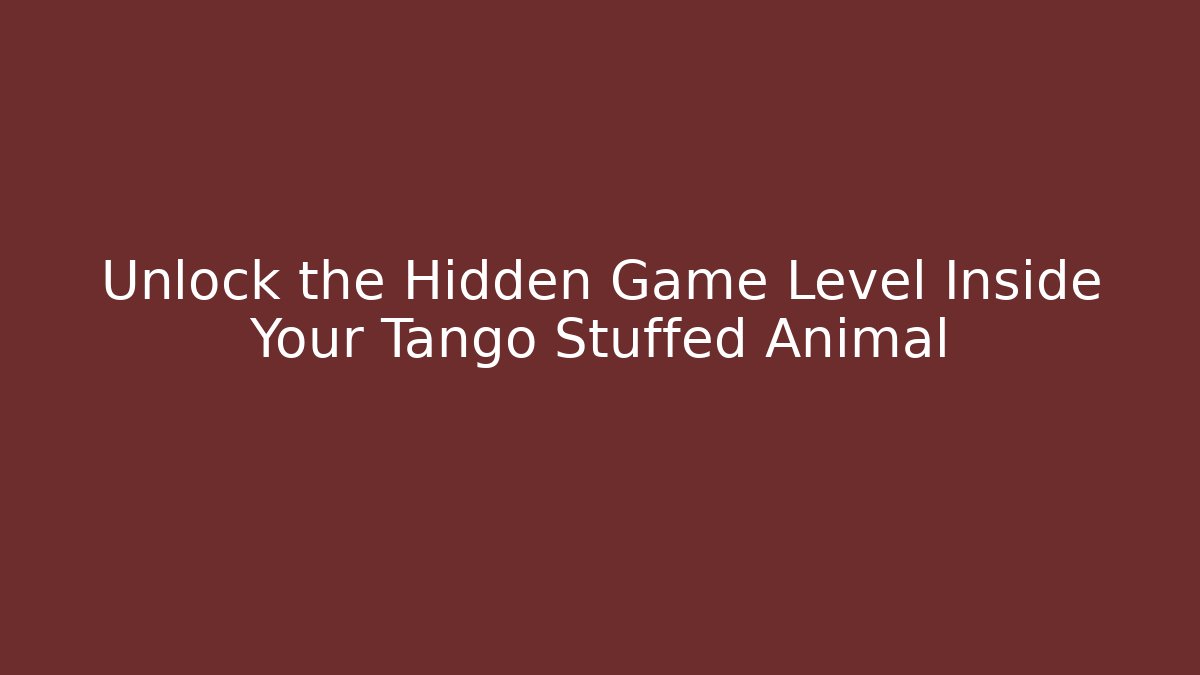 Unlock the Hidden Game Level Inside Your Tango Stuffed Animal - Critter Realm