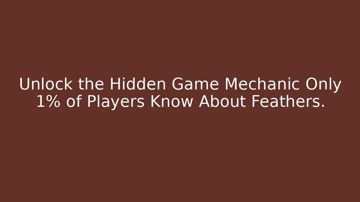 Unlock the Hidden Game Mechanic Only 1% of Players Know About Feathers.